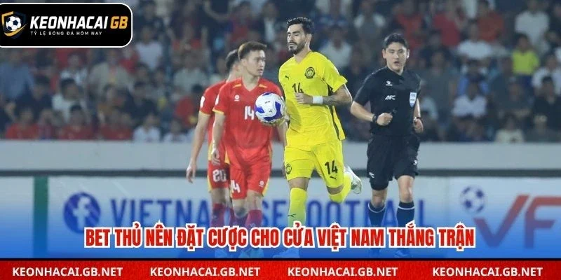 Bet thủ nên đặt cược cho cửa Việt Nam thắng trận