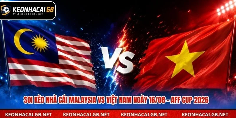 Soi Kèo Nhà Cái Malaysia Vs Việt Nam Lúc 20H00 Ngày 16/08 – AFF Cup 2026