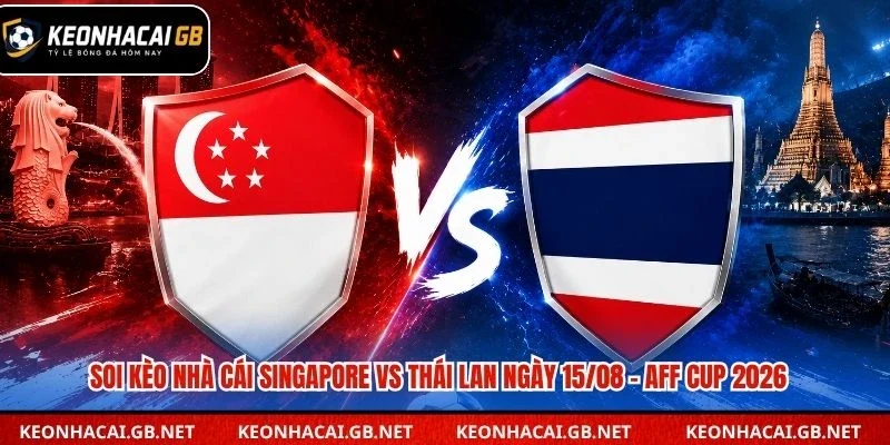 Soi Kèo Nhà Cái Singapore Vs Thái Lan Lúc 20H00 Ngày 15/08 – AFF Cup 2026